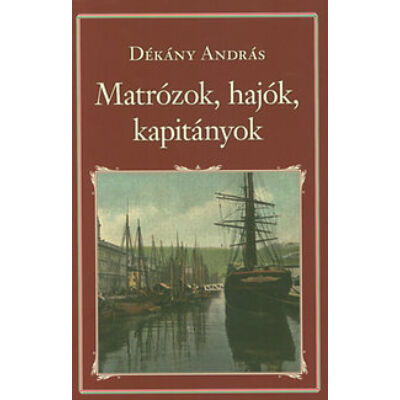 Dékány András - Matrózok,hajók, kapitányok  