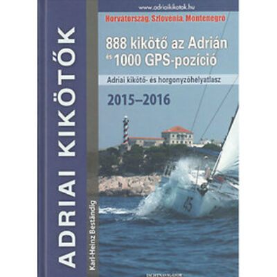 Karl-Heinz Beständig - Adriai kikötők 2015-2016 – 888 kikötő az Adrián és 1000 GPS-pozíció  