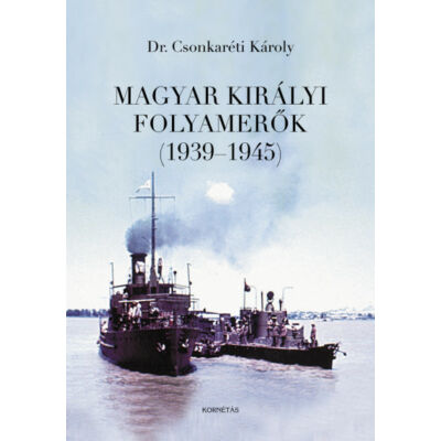 Dr. Csonkaréti Károly - Magyar Királyi Folyamerők (1939-1945)  