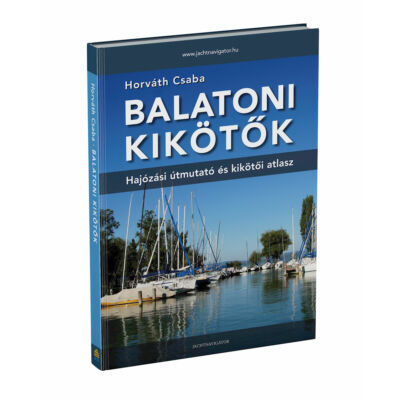 Horváth Csaba - Balatoni kikötők - hajózási útmutató és kikötői atlasz  
