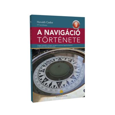 Horváth Csaba - A navigáció története - Jachtnavigátor sorozat 1.  